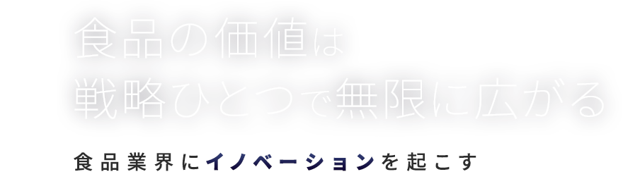 食品の価値は戦略ひとつで無限に広がる 食品業界にイノベーションを起こす